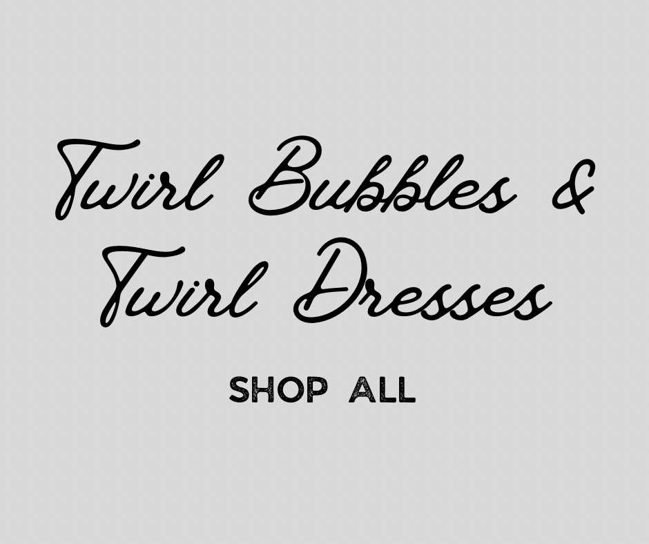 Twirl Bubbles & Twirl Dresses